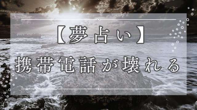 夢占いで見る携帯電話が壊れる夢の意味と心理状態