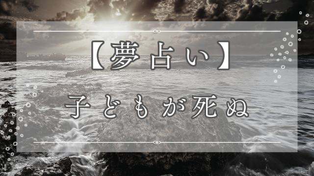夢占いで子どもが死ぬ夢の意味を解説
