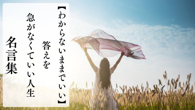 わからないままでいい名言集｜答えを急がなくていい人生の言葉